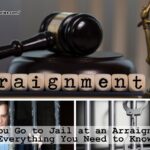 Can You Go to Jail at an Arraignment? Everything You Need to Know