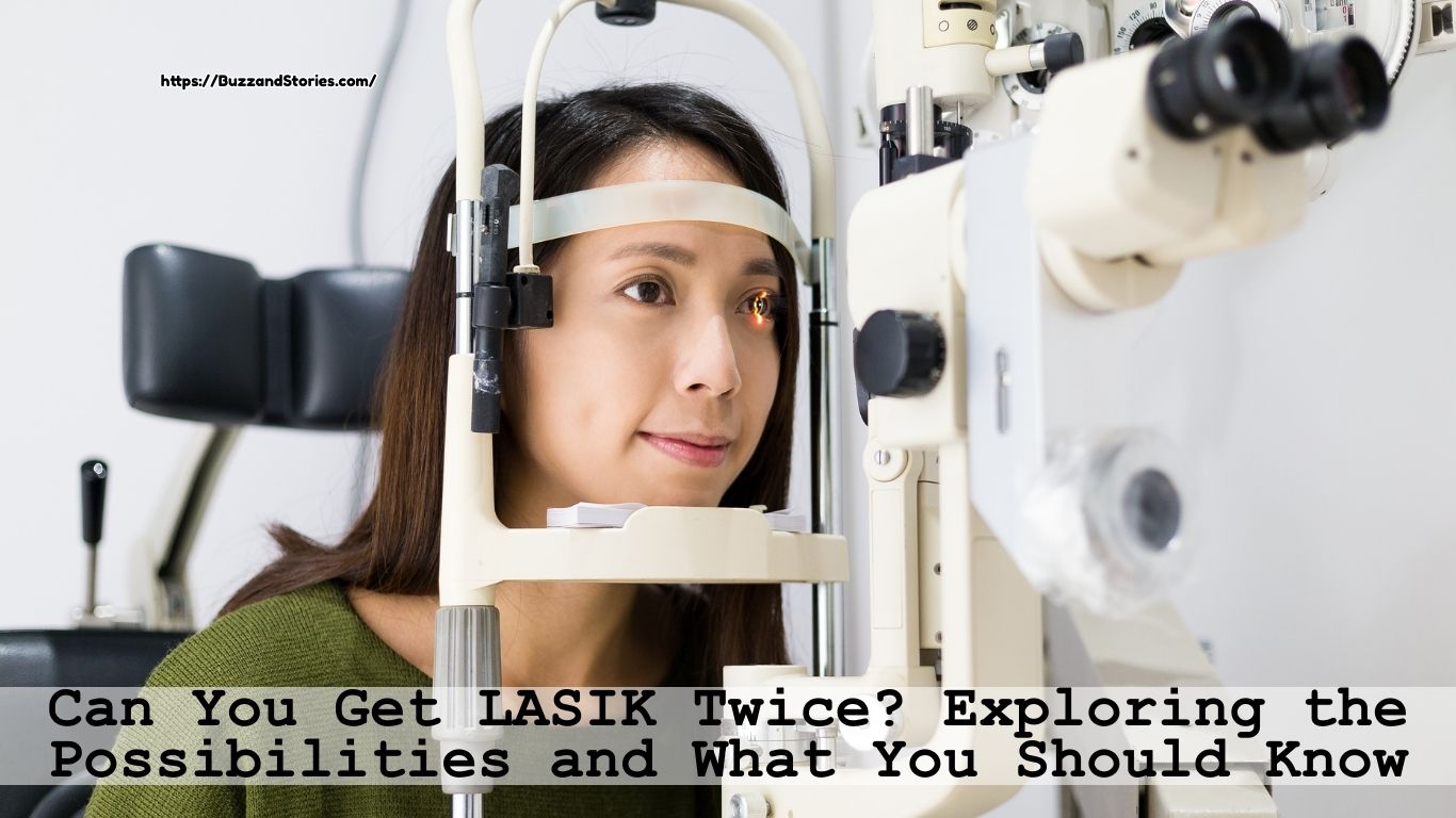 Can You Get LASIK Twice? Exploring the Possibilities and What You Should Know